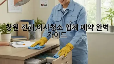 창원 진해 이사청소 업체 예약 완벽 가이드