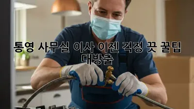 통영 사무실 이사, 이젠 걱정 끗! 꿀팁 대방출!